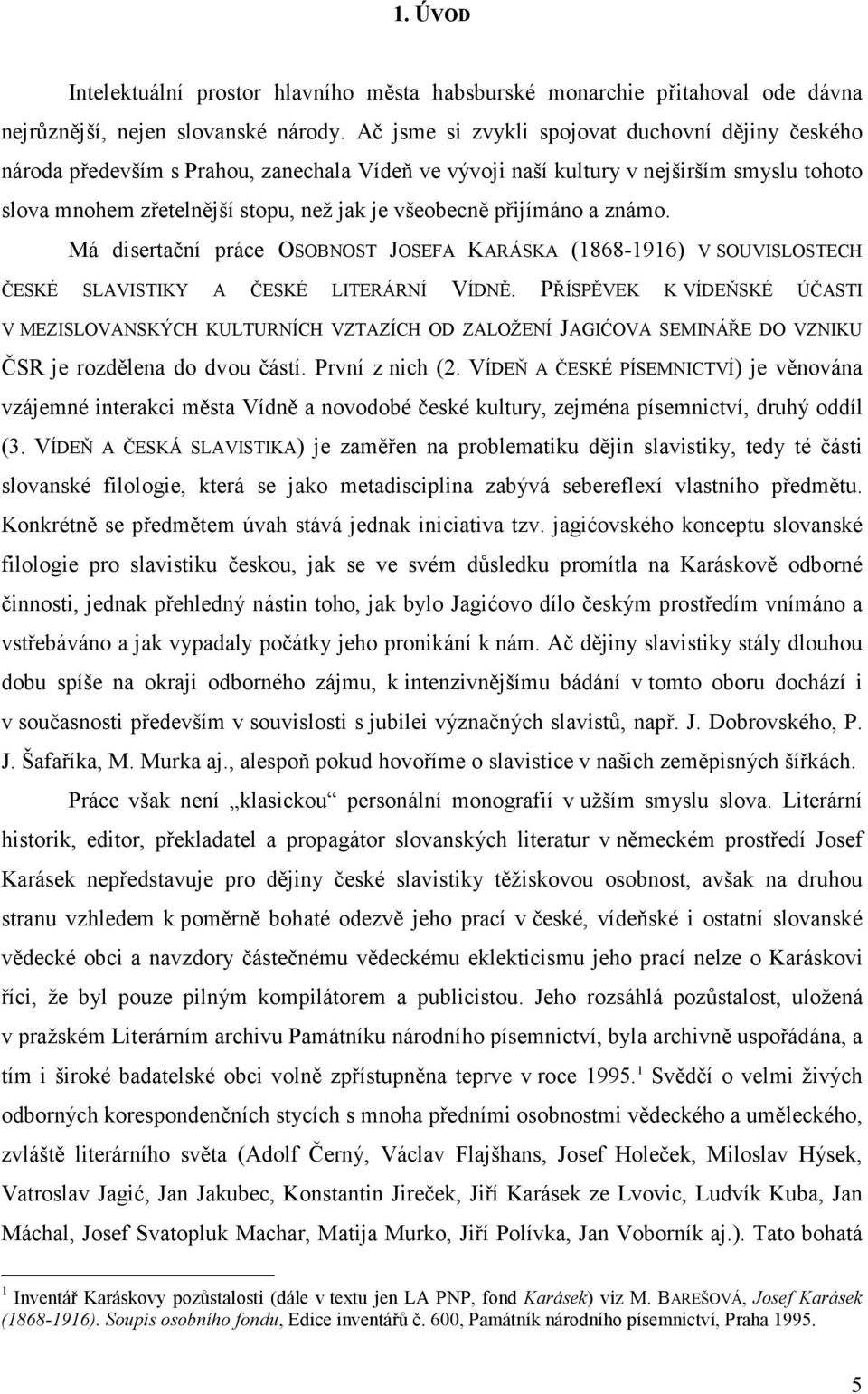 přijímáno a známo. Má disertační práce OSOBNOST JOSEFA KARÁSKA (1868-1916) V SOUVISLOSTECH ČESKÉ SLAVISTIKY A ČESKÉ LITERÁRNÍ VÍDNĚ.