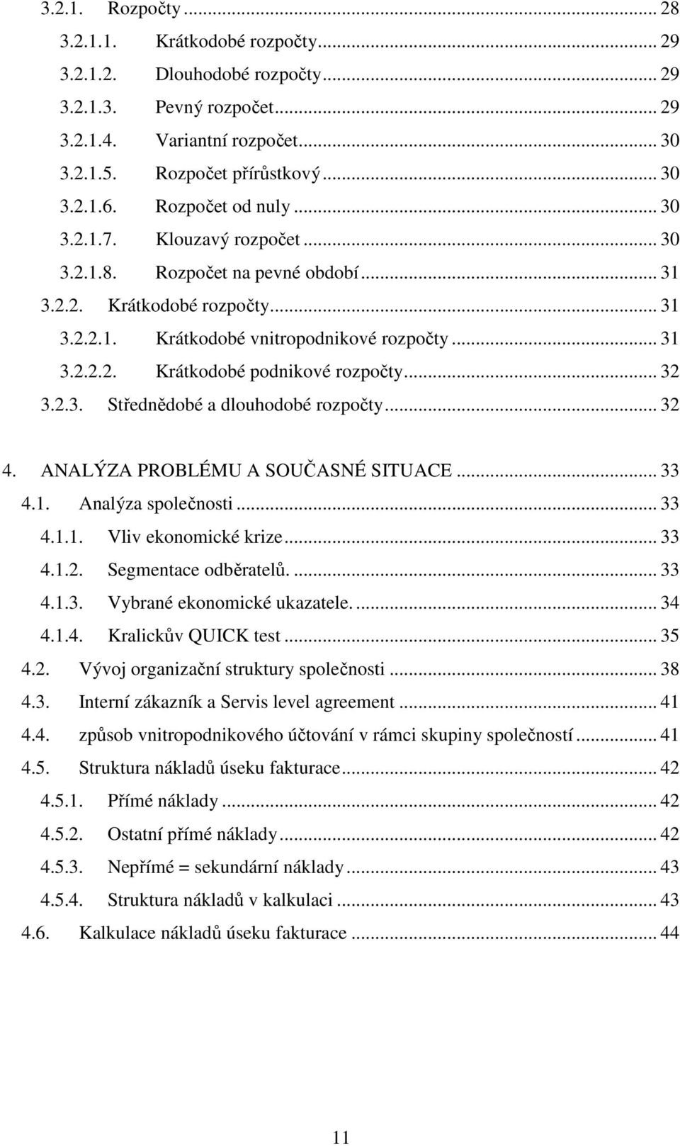 .. 32 3.2.3. Střednědobé a dlouhodobé rozpočty... 32 4. ANALÝZA PROBLÉMU A SOUČASNÉ SITUACE... 33 4.1. Analýza společnosti... 33 4.1.1. Vliv ekonomické krize... 33 4.1.2. Segmentace odběratelů.... 33 4.1.3. Vybrané ekonomické ukazatele.