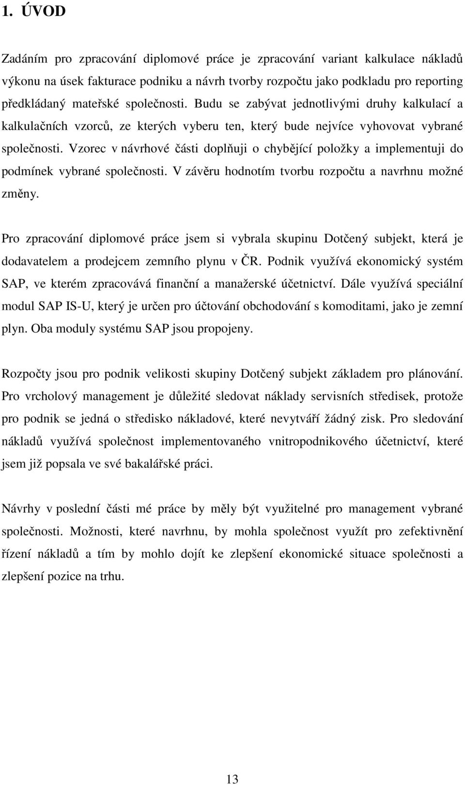 Vzorec v návrhové části doplňuji o chybějící položky a implementuji do podmínek vybrané společnosti. V závěru hodnotím tvorbu rozpočtu a navrhnu možné změny.