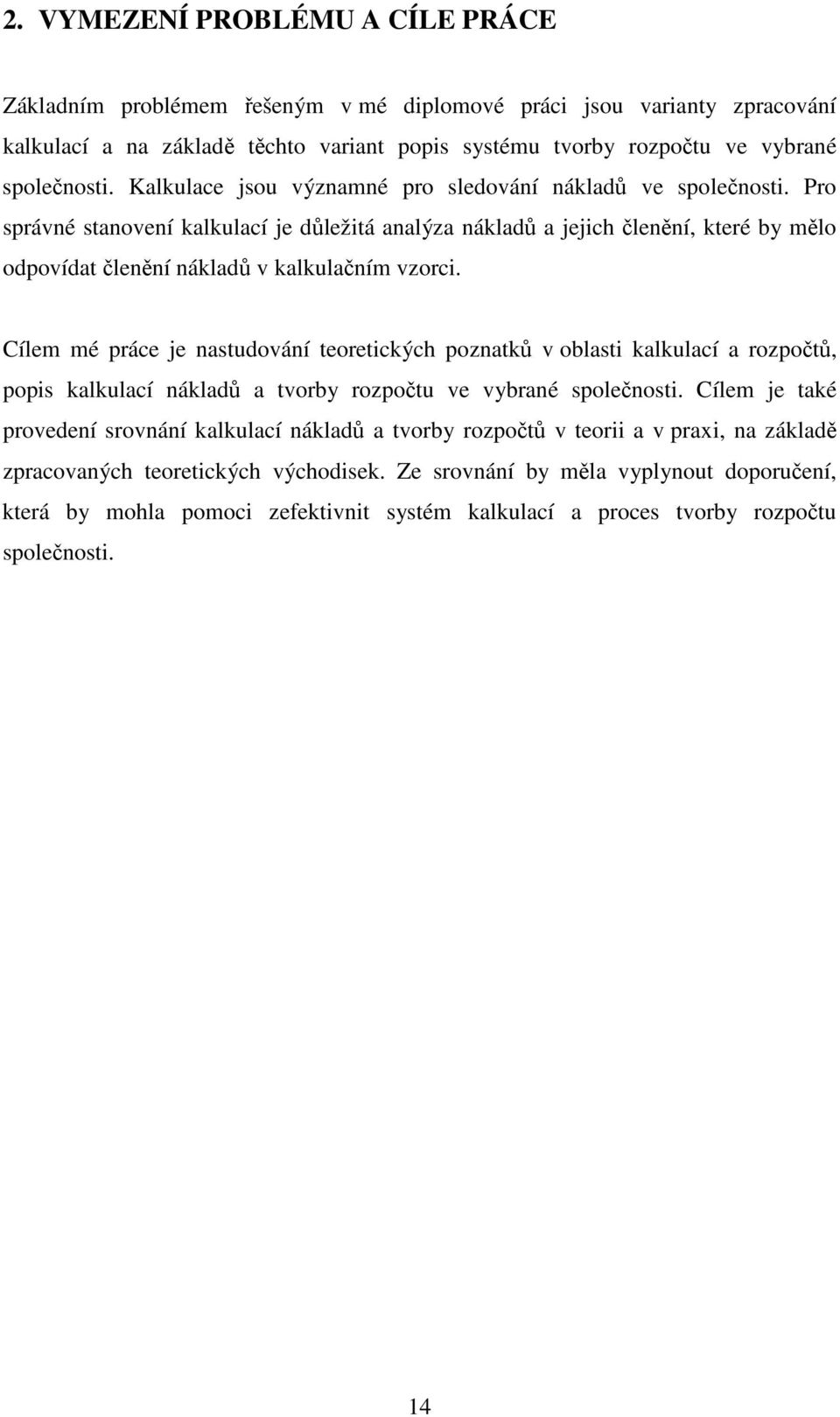 Pro správné stanovení kalkulací je důležitá analýza nákladů a jejich členění, které by mělo odpovídat členění nákladů v kalkulačním vzorci.