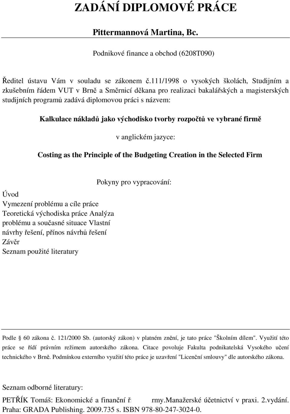 nákladů jako východisko tvorby rozpočtů ve vybrané firmě v anglickém jazyce: Costing as the Principle of the Budgeting Creation in the Selected Firm Úvod Vymezení problému a cíle práce Teoretická