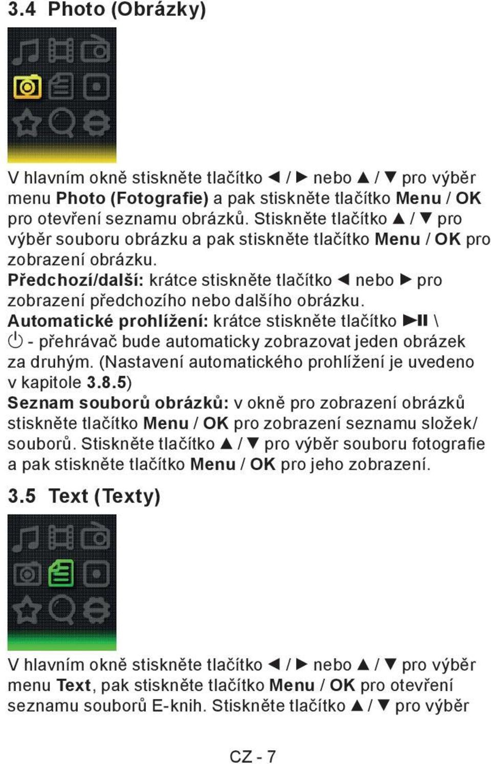 Automatické prohlížení: krátce stiskněte tlačítko \ - přehrávač bude automaticky zobrazovat jeden obrázek za druhým. (Nastavení automatického prohlížení je uvedeno v kapitole 3.8.