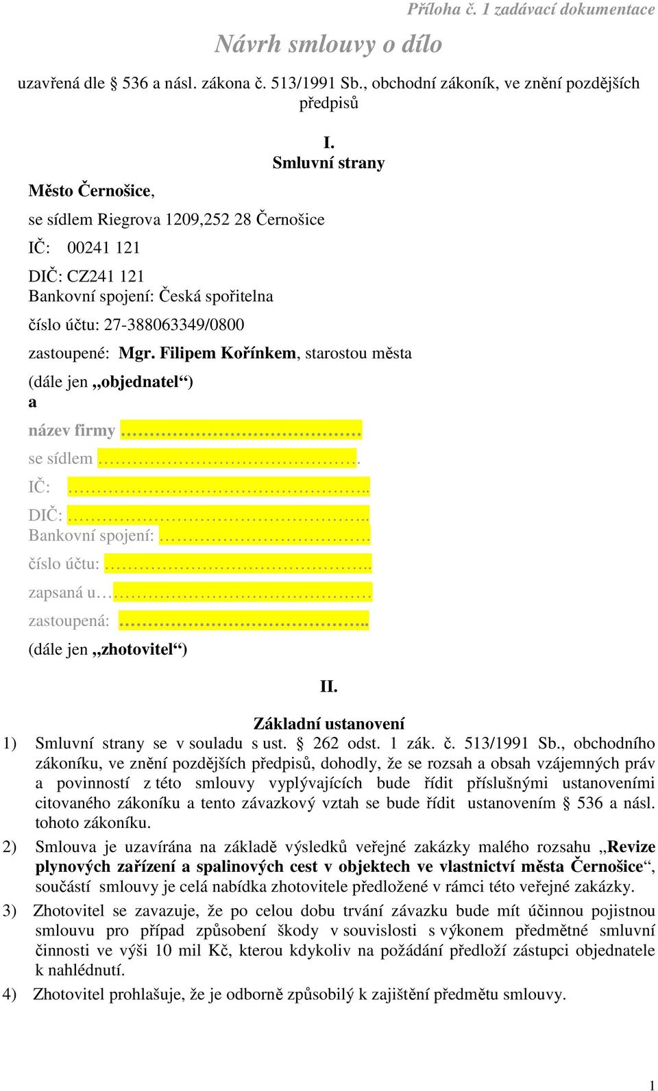 27-388063349/0800 I. Smluvní strany zastoupené: Mgr. Filipem Kořínkem, starostou města (dále jen objednatel ) a název firmy se sídlem. IČ:.. DIČ:.. Bankovní spojení:. číslo účtu:.