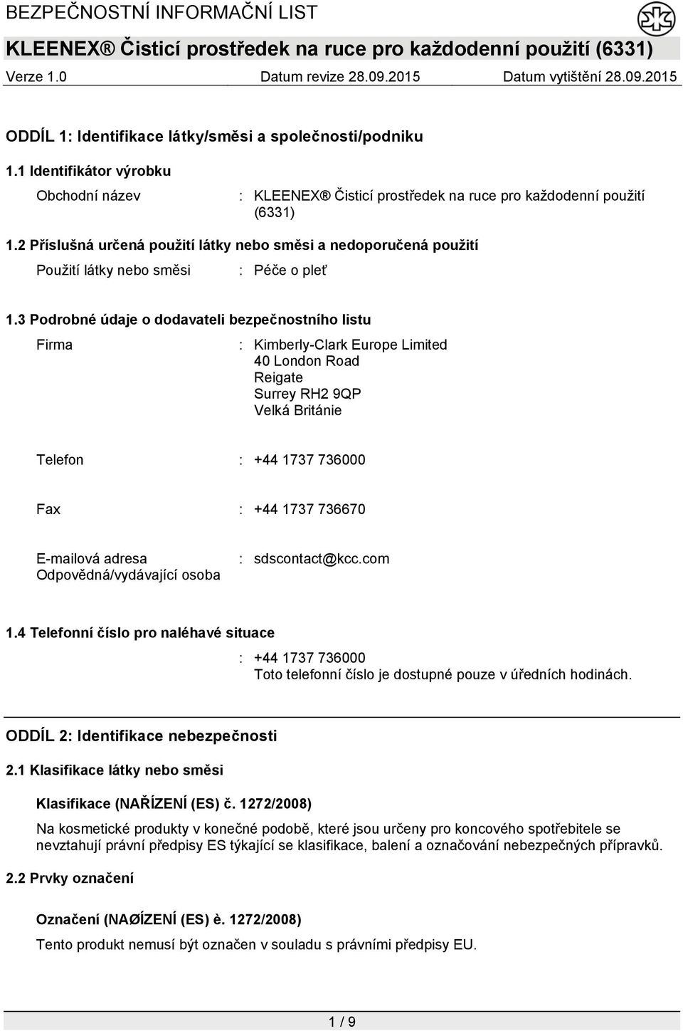 3 Podrobné údaje o dodavateli bezpečnostního listu Firma : Kimberly-Clark Europe Limited 40 London Road Reigate Surrey RH2 9QP Velká Británie Telefon : +44 1737 736000 Fax : +44 1737 736670 E-mailová