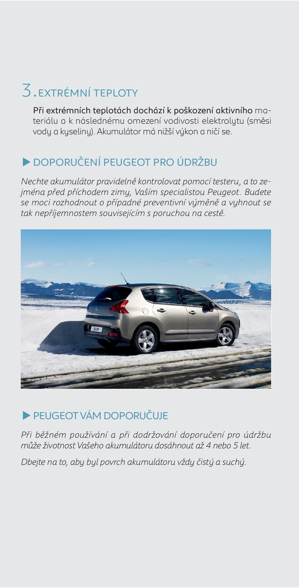 DOPORUČENÍ PEUGEOT PRO ÚDRŽBU Nechte akumulátor pravidelně kontrolovat pomocí testeru, a to ze - jména před příchodem zimy, Vaším specialistou Peugeot.