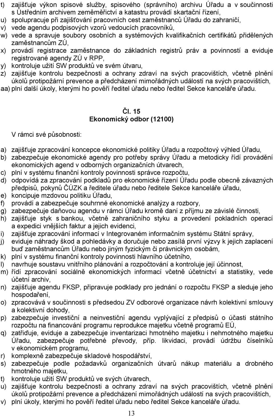 zaměstnancům ZÚ, x) provádí registrace zaměstnance do základních registrů práv a povinností a eviduje registrované agendy ZÚ v RPP, y) kontroluje užití SW produktů ve svém útvaru, z) zajišťuje