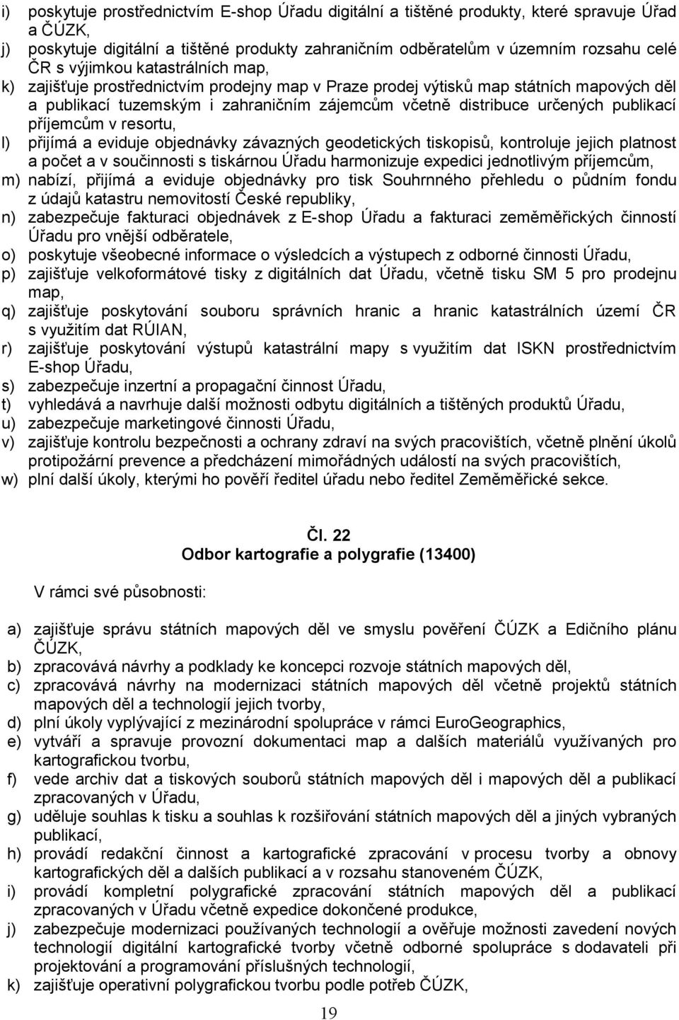 publikací příjemcům v resortu, l) přijímá a eviduje objednávky závazných geodetických tiskopisů, kontroluje jejich platnost a počet a v součinnosti s tiskárnou Úřadu harmonizuje expedici jednotlivým