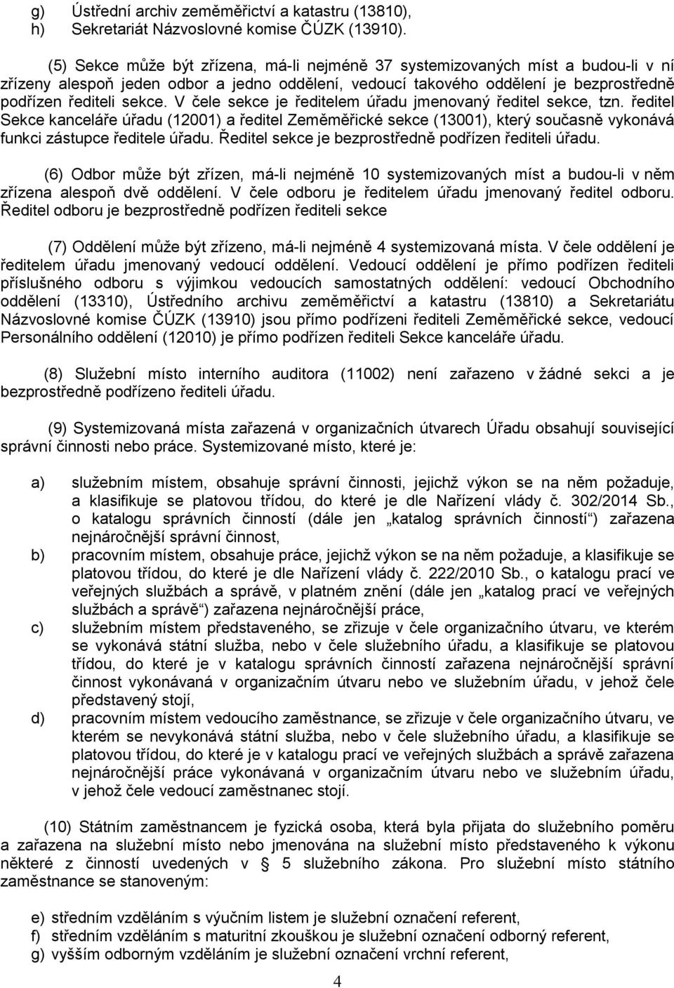 V čele sekce je ředitelem úřadu jmenovaný ředitel sekce, tzn. ředitel Sekce kanceláře úřadu (12001) a ředitel Zeměměřické sekce (13001), který současně vykonává funkci zástupce ředitele úřadu.