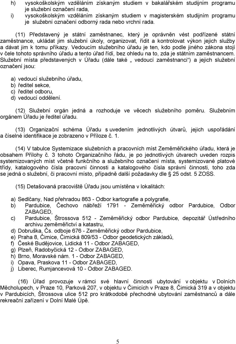 (11) Představený je státní zaměstnanec, který je oprávněn vést podřízené státní zaměstnance, ukládat jim služební úkoly, organizovat, řídit a kontrolovat výkon jejich služby a dávat jim k tomu