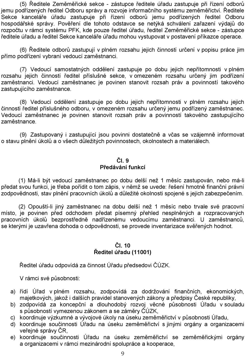Pověření dle tohoto odstavce se netýká schválení zařazení výdajů do rozpočtu v rámci systému PFK, kde pouze ředitel úřadu, ředitel Zeměměřické sekce - zástupce ředitele úřadu a ředitel Sekce