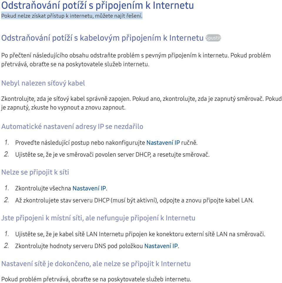 Pokud problém přetrvává, obraťte se na poskytovatele služeb internetu. Nebyl nalezen síťový kabel Zkontrolujte, zda je síťový kabel správně zapojen. Pokud ano, zkontrolujte, zda je zapnutý směrovač.