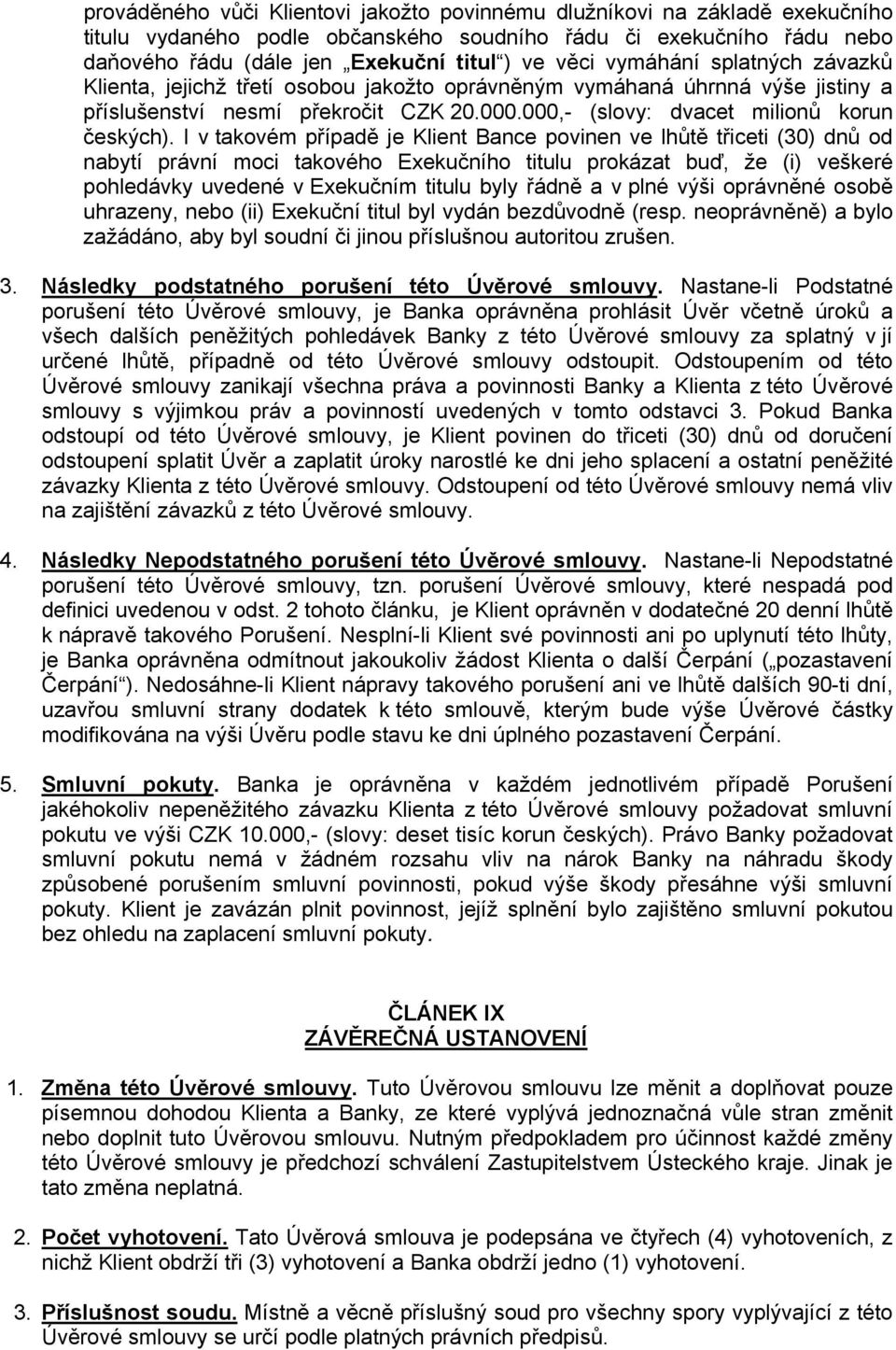 I v takovém případě je Klient Bance povinen ve lhůtě třiceti (30) dnů od nabytí právní moci takového Exekučního titulu prokázat buď, že (i) veškeré pohledávky uvedené v Exekučním titulu byly řádně a