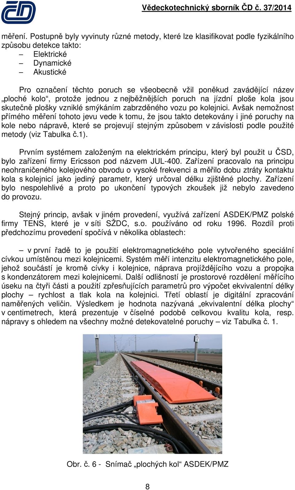 název ploché kolo, protože jednou z nejběžnějších poruch na jízdní ploše kola jsou skutečně plošky vzniklé smýkáním zabrzděného vozu po kolejnici.