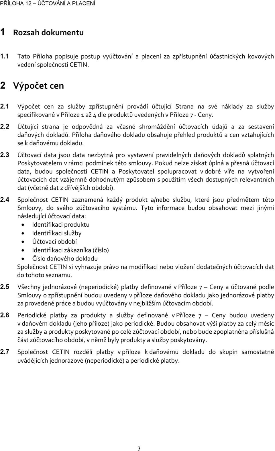 2 Účtující strana je odpovědná za včasné shromáždění účtovacích údajů a za sestavení daňových dokladů. Příloha daňového dokladu obsahuje přehled produktů a cen vztahujících se k daňovému dokladu. 2.