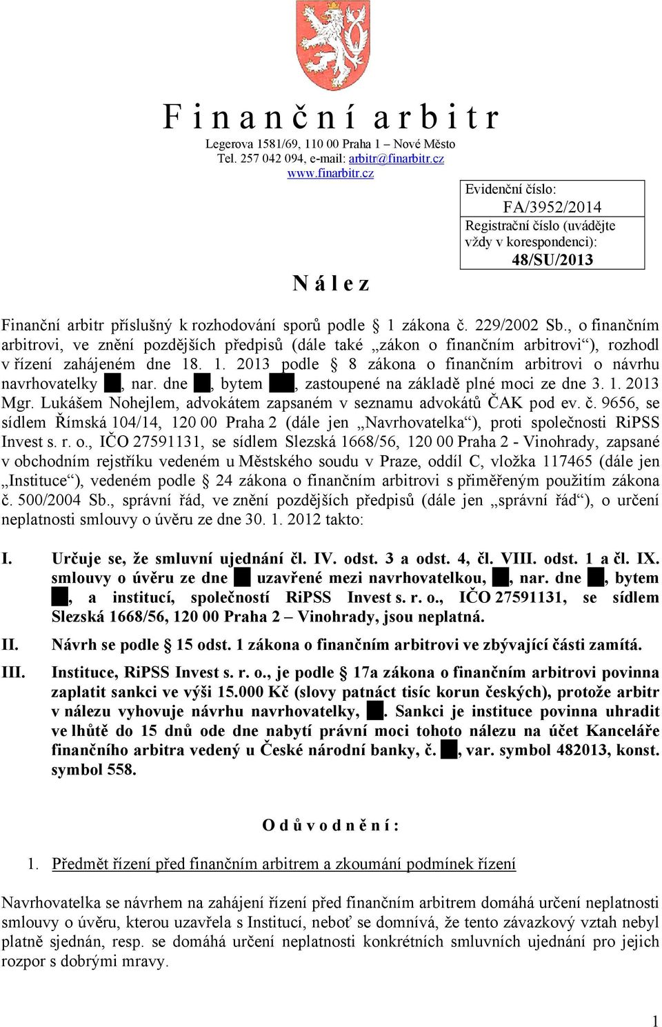 , o finančním arbitrovi, ve znění pozdějších předpisů (dále také zákon o finančním arbitrovi ), rozhodl v řízení zahájeném dne 18. 1. 2013 podle 8 zákona o finančním arbitrovi o návrhu navrhovatelky, nar.