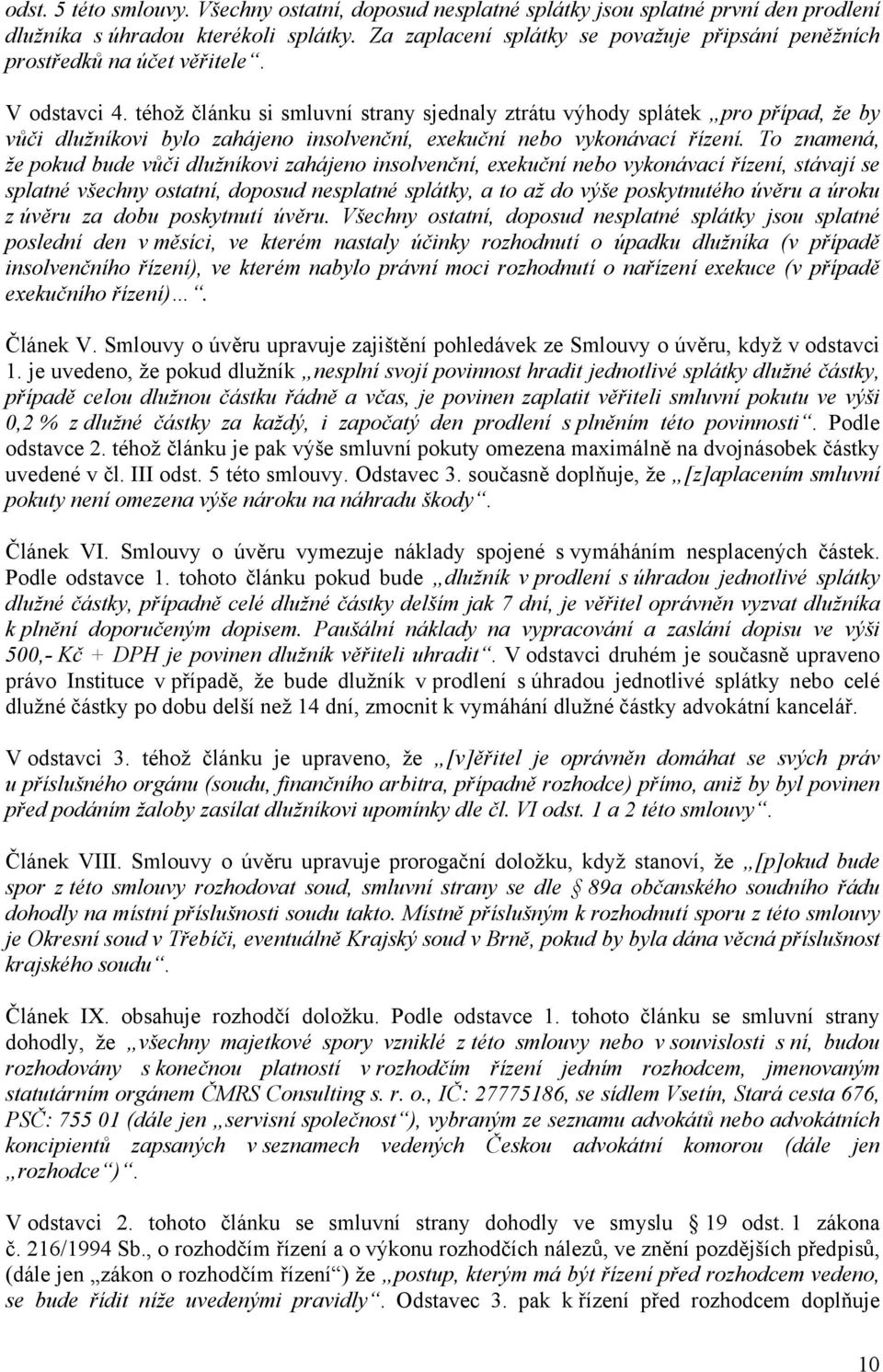 téhož článku si smluvní strany sjednaly ztrátu výhody splátek pro případ, že by vůči dlužníkovi bylo zahájeno insolvenční, exekuční nebo vykonávací řízení.
