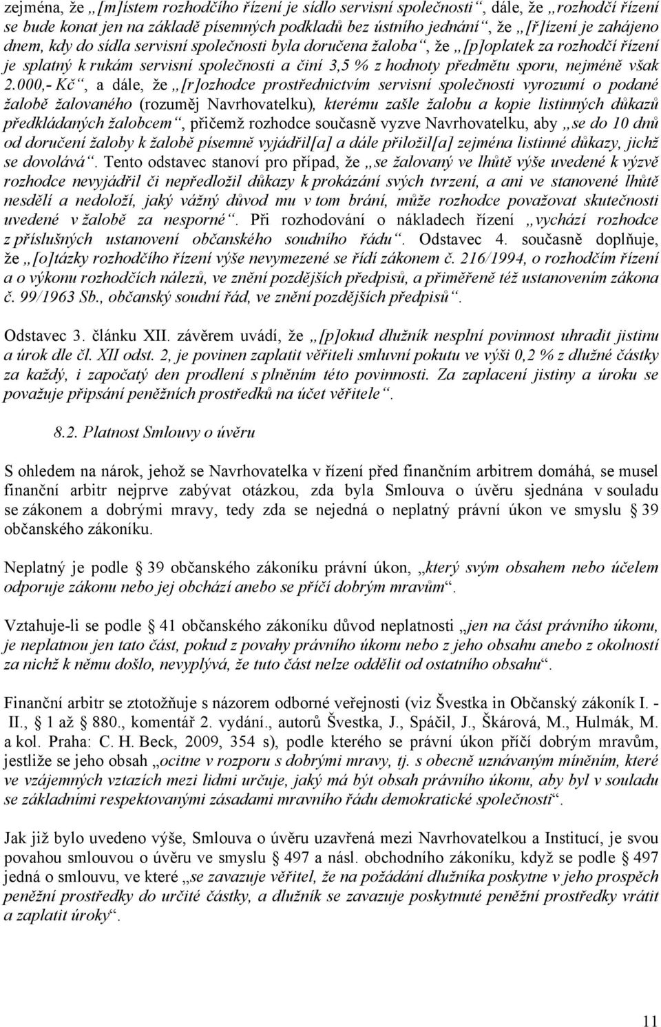 000,- Kč, a dále, že [r]ozhodce prostřednictvím servisní společnosti vyrozumí o podané žalobě žalovaného (rozuměj Navrhovatelku), kterému zašle žalobu a kopie listinných důkazů předkládaných