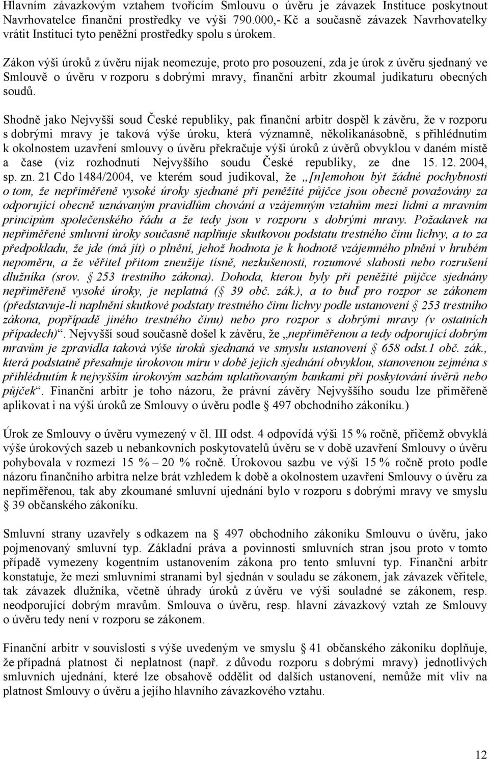 Zákon výši úroků z úvěru nijak neomezuje, proto pro posouzení, zda je úrok z úvěru sjednaný ve Smlouvě o úvěru v rozporu s dobrými mravy, finanční arbitr zkoumal judikaturu obecných soudů.