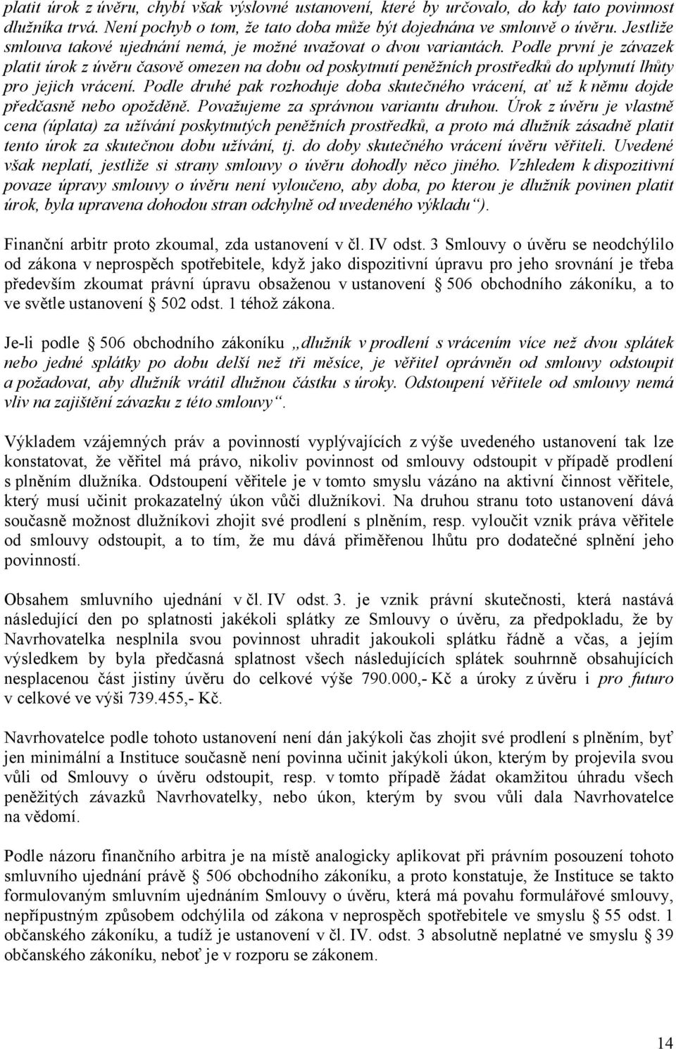 Podle první je závazek platit úrok z úvěru časově omezen na dobu od poskytnutí peněžních prostředků do uplynutí lhůty pro jejich vrácení.