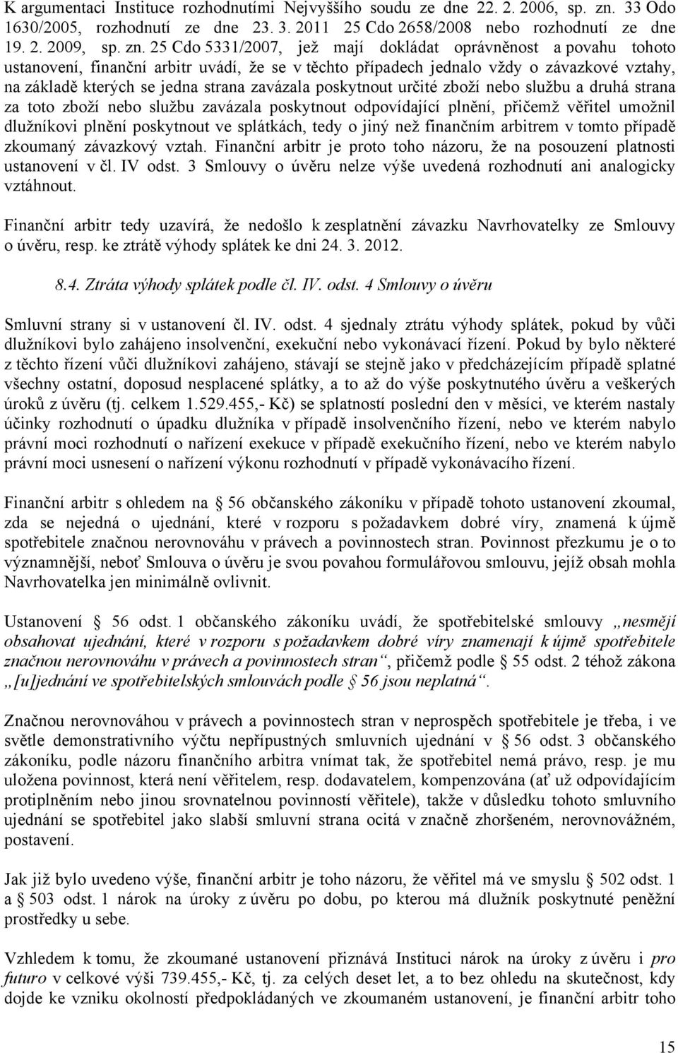 25 Cdo 5331/2007, jež mají dokládat oprávněnost a povahu tohoto ustanovení, finanční arbitr uvádí, že se v těchto případech jednalo vždy o závazkové vztahy, na základě kterých se jedna strana