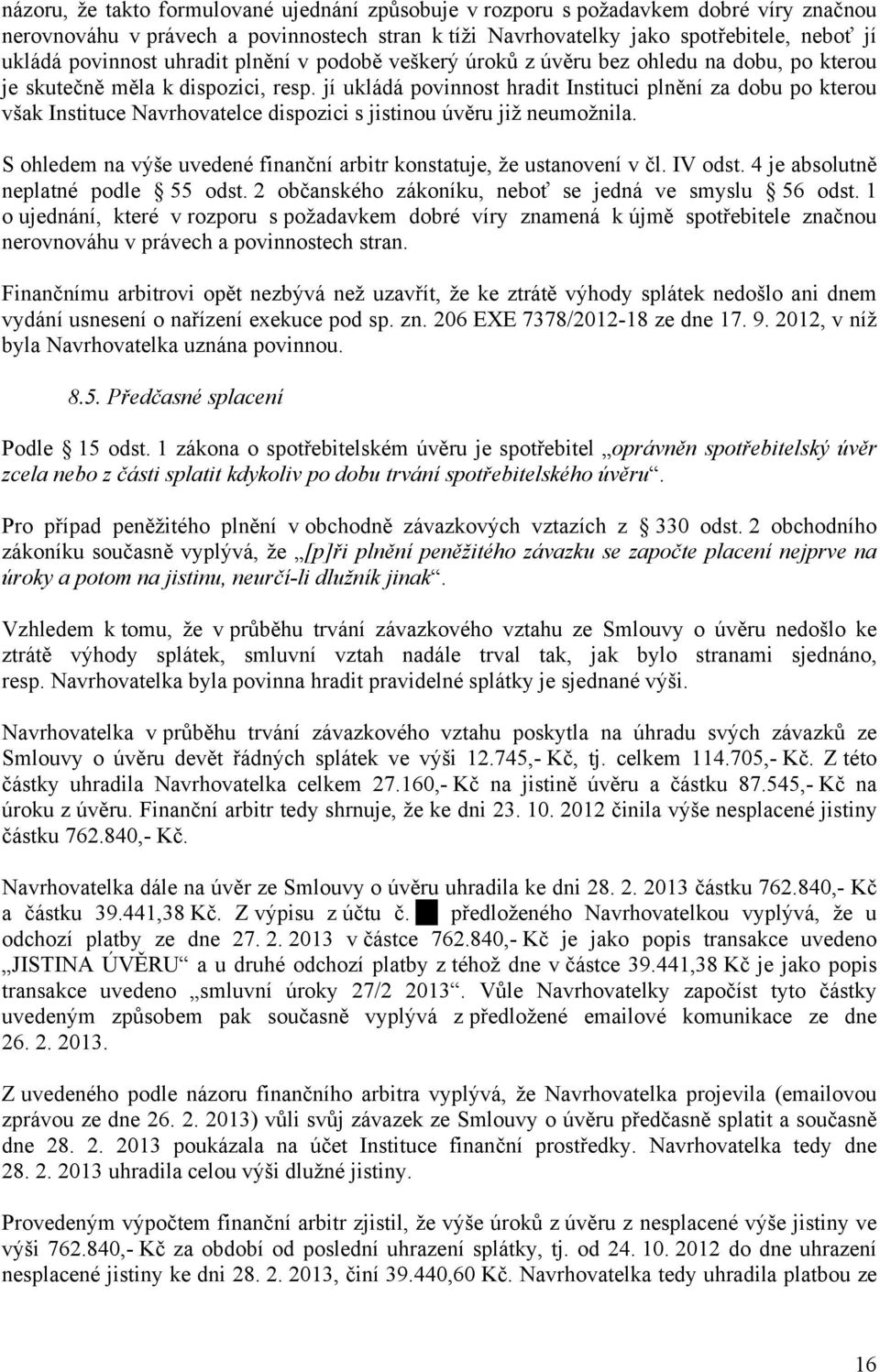jí ukládá povinnost hradit Instituci plnění za dobu po kterou však Instituce Navrhovatelce dispozici s jistinou úvěru již neumožnila.