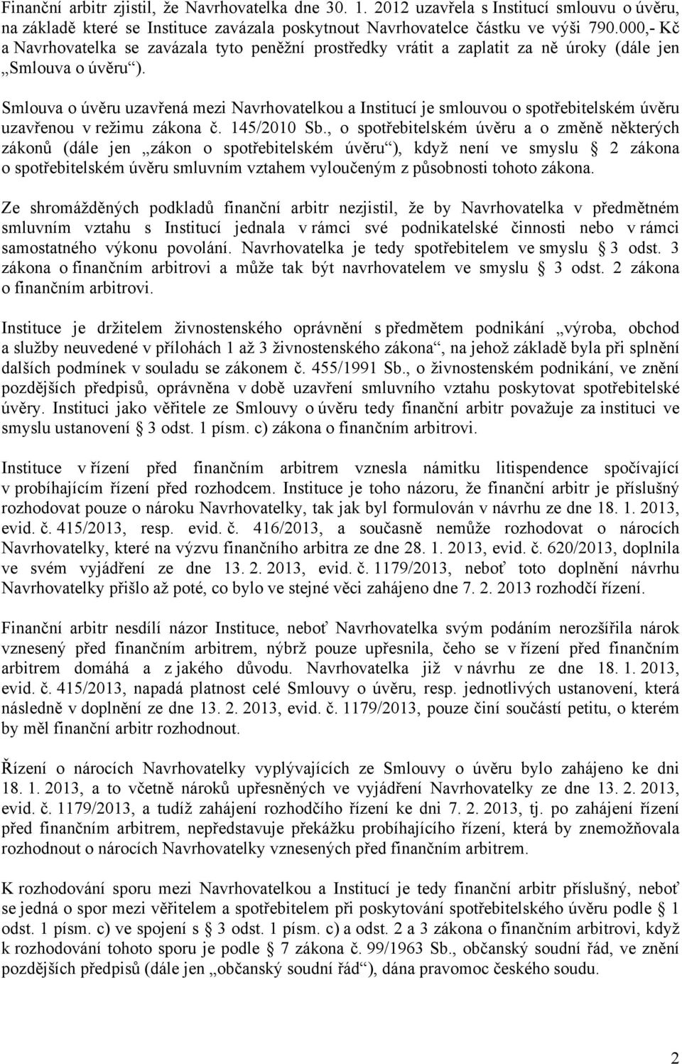 Smlouva o úvěru uzavřená mezi Navrhovatelkou a Institucí je smlouvou o spotřebitelském úvěru uzavřenou v režimu zákona č. 145/2010 Sb.