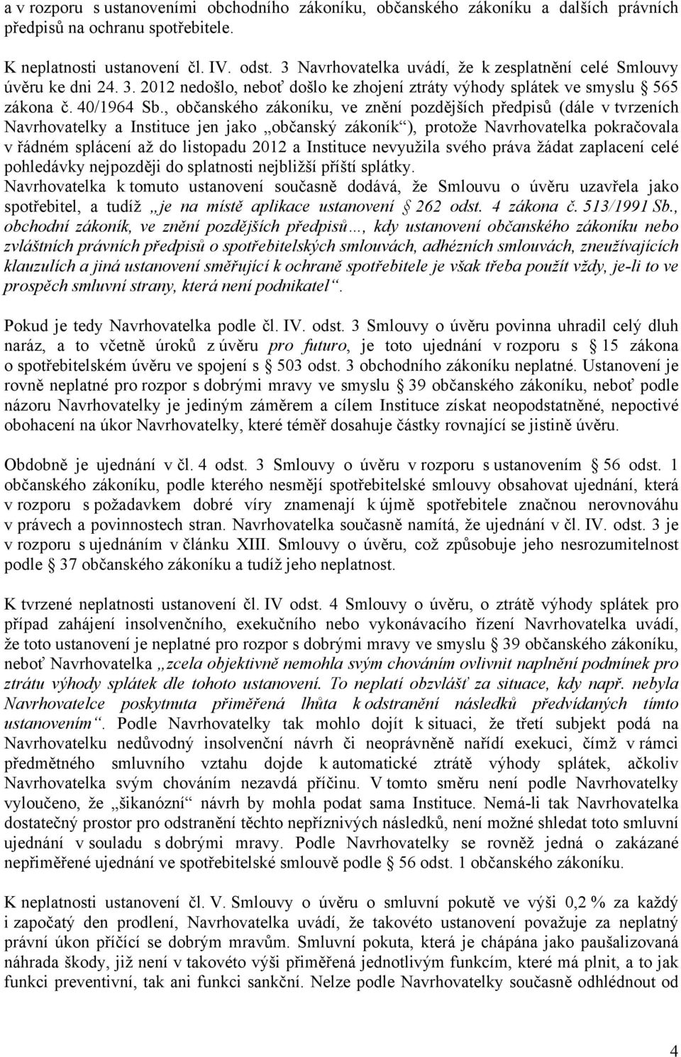 , občanského zákoníku, ve znění pozdějších předpisů (dále v tvrzeních Navrhovatelky a Instituce jen jako občanský zákoník ), protože Navrhovatelka pokračovala v řádném splácení až do listopadu 2012 a