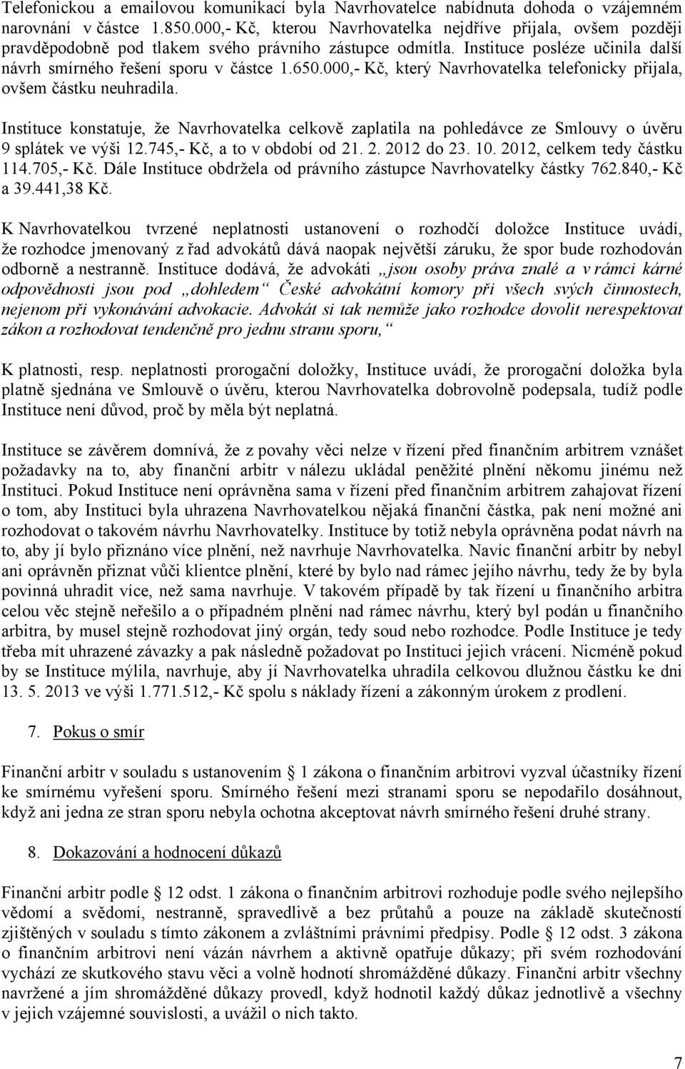 000,- Kč, který Navrhovatelka telefonicky přijala, ovšem částku neuhradila. Instituce konstatuje, že Navrhovatelka celkově zaplatila na pohledávce ze Smlouvy o úvěru 9 splátek ve výši 12.