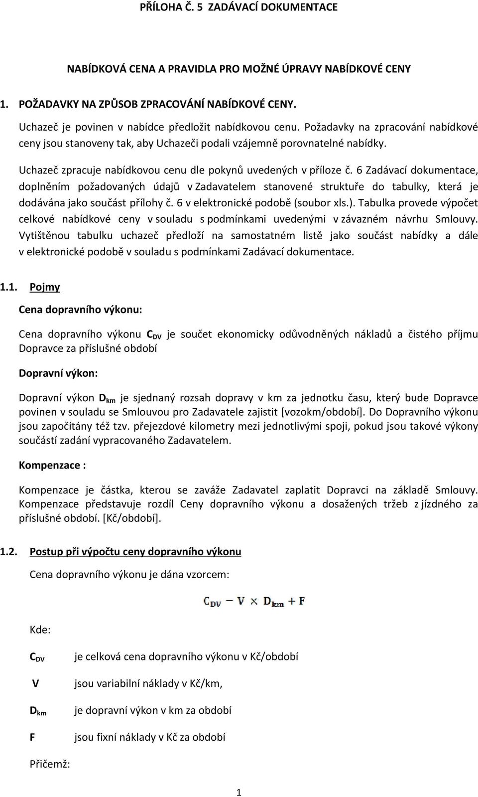 6 Zadávací dokumentace, doplněním požadovaných údajů v Zadavatelem stanovené struktuře do tabulky, která je dodávána jako součást přílohy č. 6 v elektronické podobě (soubor xls.).