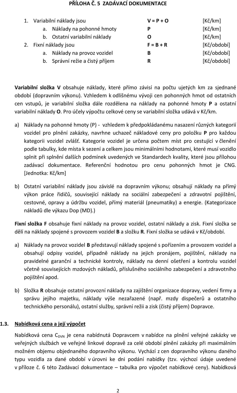 Vzhledem k odlišnému vývoji cen pohonných hmot od ostatních cen vstupů, je variabilní složka dále rozdělena na náklady na pohonné hmoty P a ostatní variabilní náklady O.