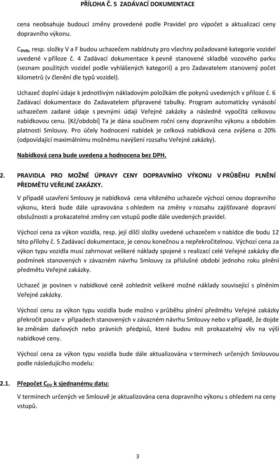 4 Zadávací dokumentace k pevně stanovené skladbě vozového parku (seznam použitých vozidel podle vyhlášených kategorií) a pro Zadavatelem stanovený počet kilometrů (v členění dle typů vozidel).