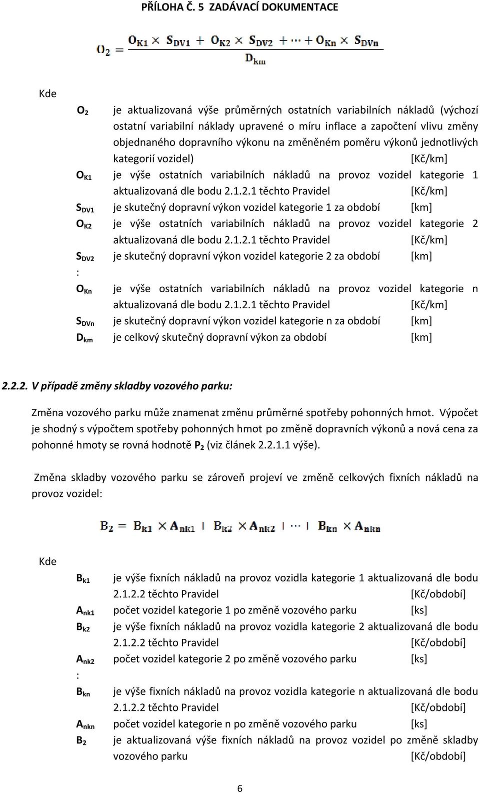 1.2.1 těchto Pravidel S DV1 je skutečný dopravní výkon vozidel kategorie 1 za období [km] O K2 je výše ostatních variabilních nákladů na provoz vozidel kategorie 2 aktualizovaná dle bodu 2.1.2.1 těchto Pravidel S DV2 je skutečný dopravní výkon vozidel kategorie 2 za období [km] : O Kn je výše ostatních variabilních nákladů na provoz vozidel kategorie n aktualizovaná dle bodu 2.