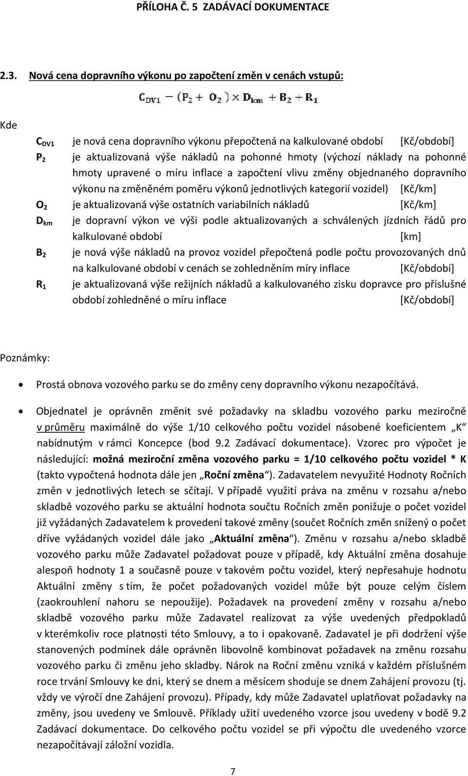výše ostatních variabilních nákladů D km je dopravní výkon ve výši podle aktualizovaných a schválených jízdních řádů pro kalkulované období [km] B 2 je nová výše nákladů na provoz vozidel přepočtená