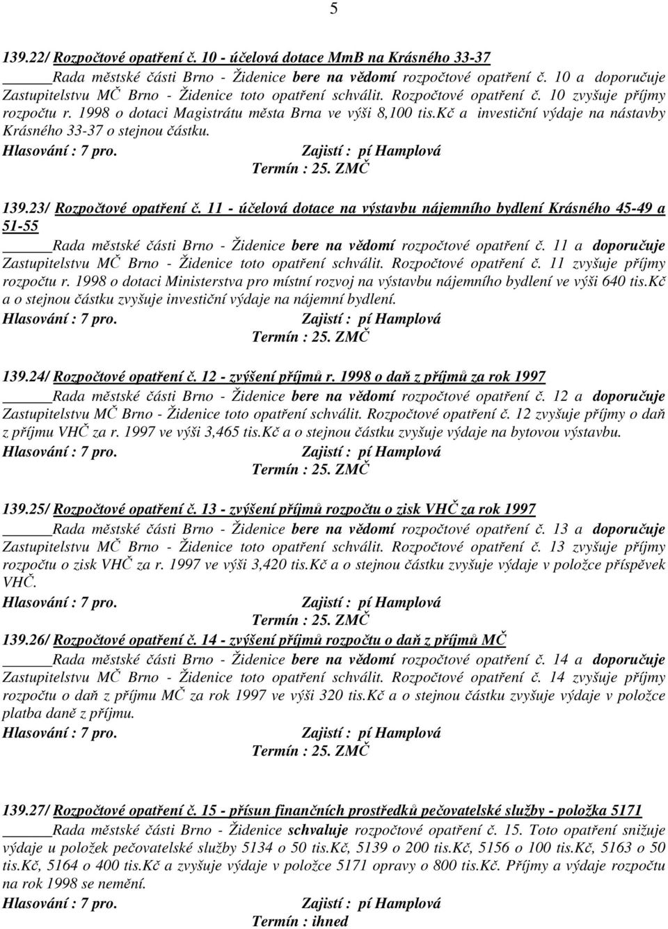 kč a investiční výdaje na nástavby Krásného 33-37 o stejnou částku. 139.23/ Rozpočtové opatření č.