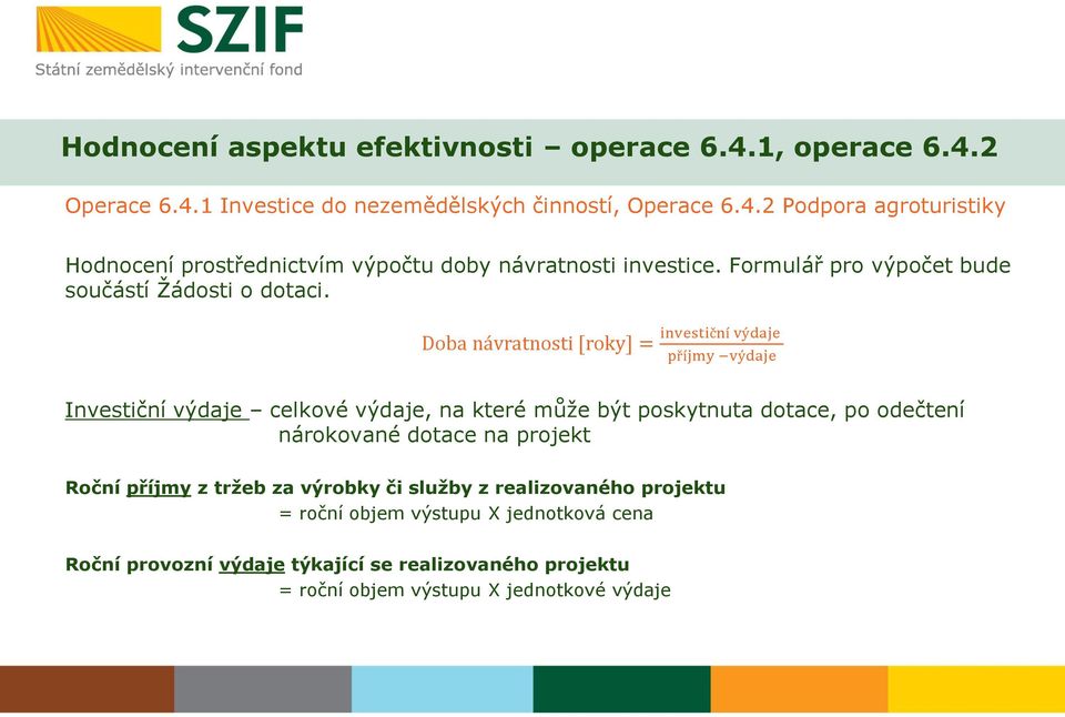 Doba návratnosti [roky] = investiční výdaje příjmy výdaje Investiční výdaje celkové výdaje, na které může být poskytnuta dotace, po odečtení nárokované dotace