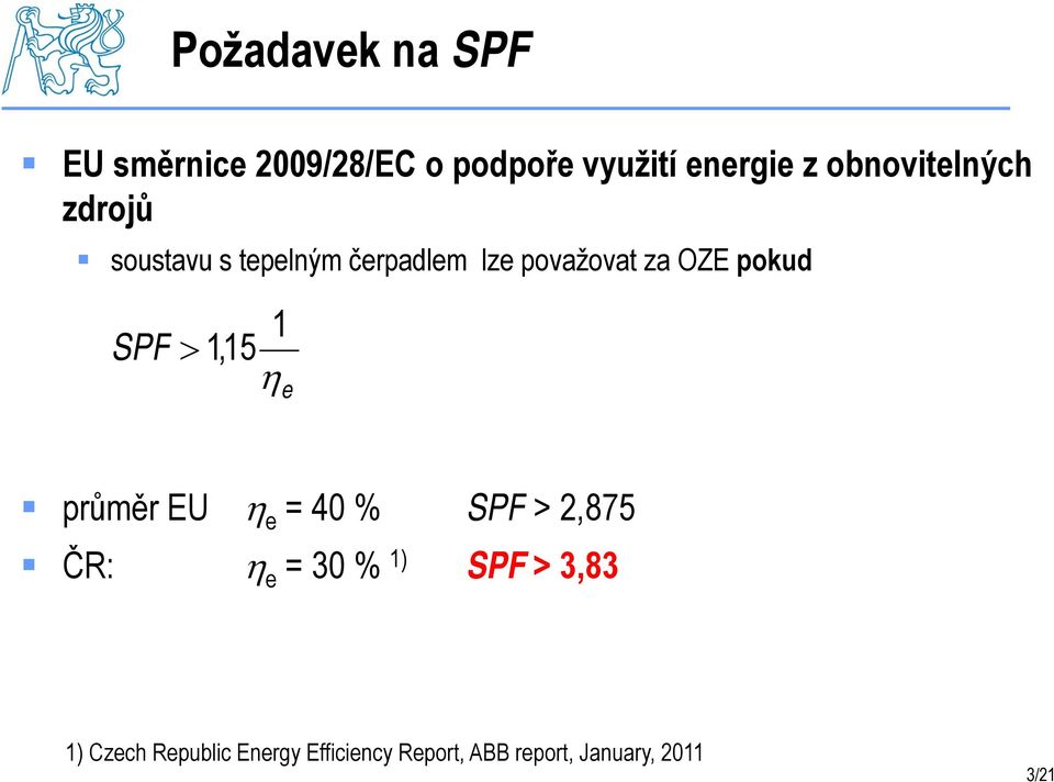 pokud SPF 1 11 1,15 e průměr EU e = 40 % SPF > 2,875 ČR: e = 30 % 1) SPF