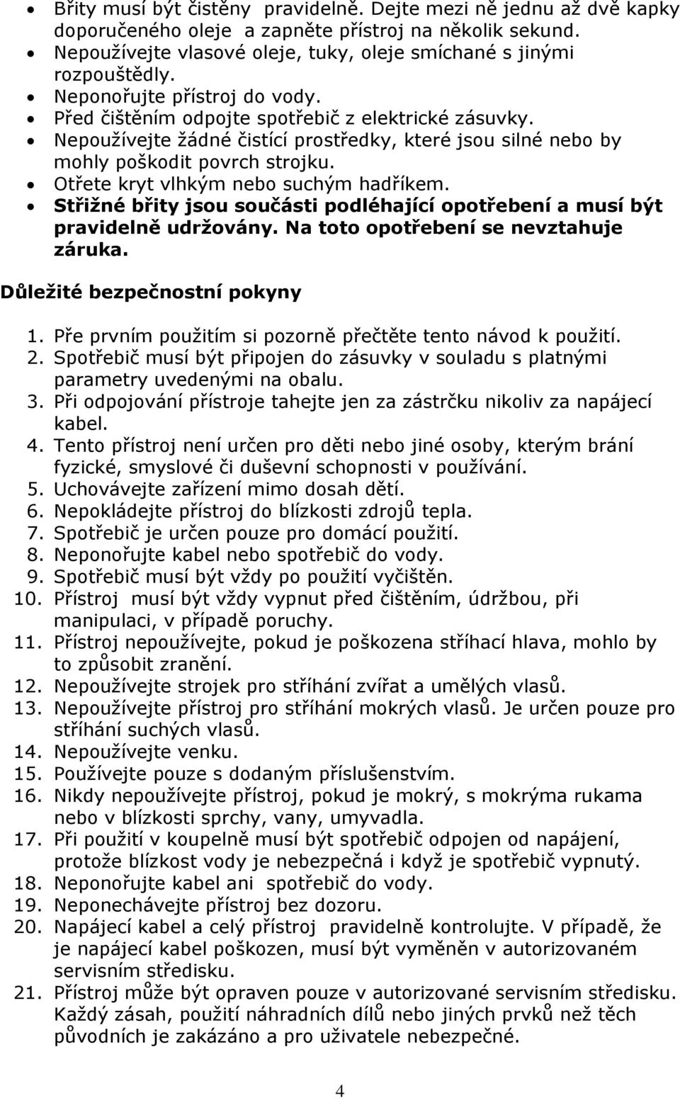 Otřete kryt vlhkým nebo suchým hadříkem. Střižné břity jsou součásti podléhající opotřebení a musí být pravidelně udržovány. Na toto opotřebení se nevztahuje záruka. Důležité bezpečnostní pokyny 1.