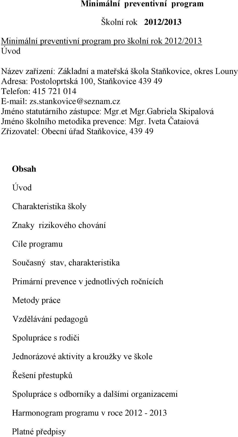 Iveta Čataiová Zřizovatel: Obecní úřad Staňkovice, 439 49 Obsah Úvod Charakteristika školy Znaky rizikového chování Cíle programu Současný stav, charakteristika Primární prevence v jednotlivých