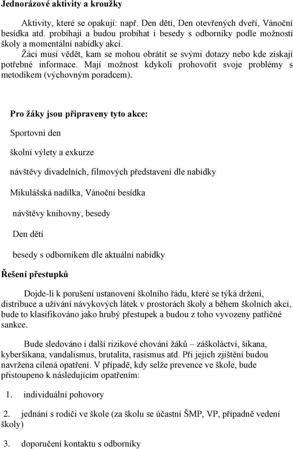 Mají možnost kdykoli prohovořit svoje problémy s metodikem (výchovným poradcem).