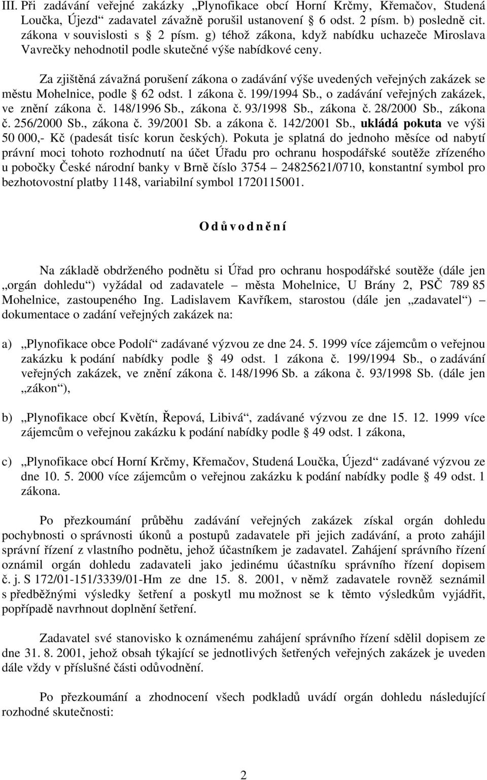 Za zjištěná závažná porušení zákona o zadávání výše uvedených veřejných zakázek se městu Mohelnice, podle 62 odst. 1 zákona č. 199/1994 Sb., o zadávání veřejných zakázek, ve znění zákona č.