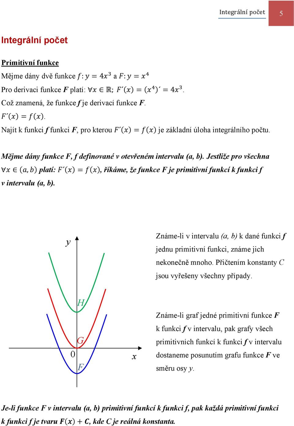 Jestliže pro všechna, platí:, říkáme, že funkce F je primitivní funkcí k funkci f v intervalu (a, b). y Známe-li v intervalu (a, b) k dané funkci f jednu primitivní funkci, známe jich nekonečně mnoho.