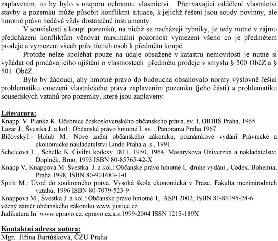 V souvislosti s koupí pozemků, na nichž se nacházejí rybníky, je tedy nutné v zájmu předcházení konfliktům věnovat maximální pozornost vymezení všeho co je předmětem prodeje a vymezení všech práv