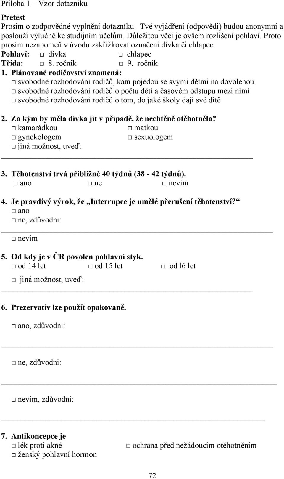 Plánované rodičovství znamená: svobodné rozhodování rodičů, kam pojedou se svými dětmi na dovolenou svobodné rozhodování rodičů o počtu děti a časovém odstupu mezi nimi svobodné rozhodování rodičů o