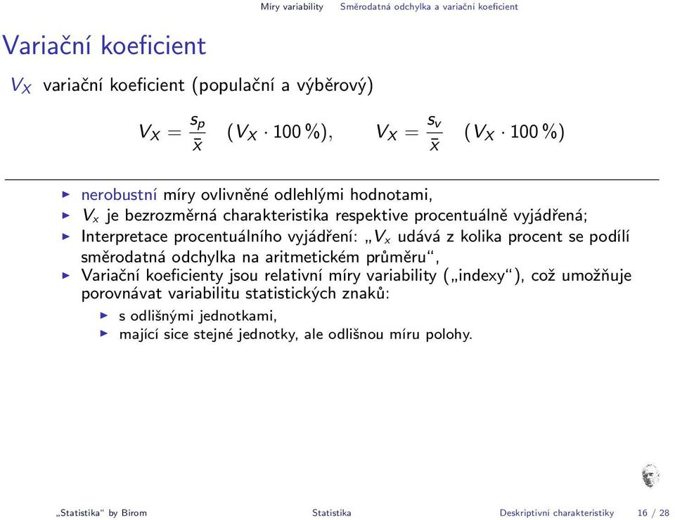 udává z kolika procent se podílí směrodatná odchylka na aritmetickém průměru, Variační koeficienty jsou relativní míry variability ( indexy ), což umožňuje porovnávat