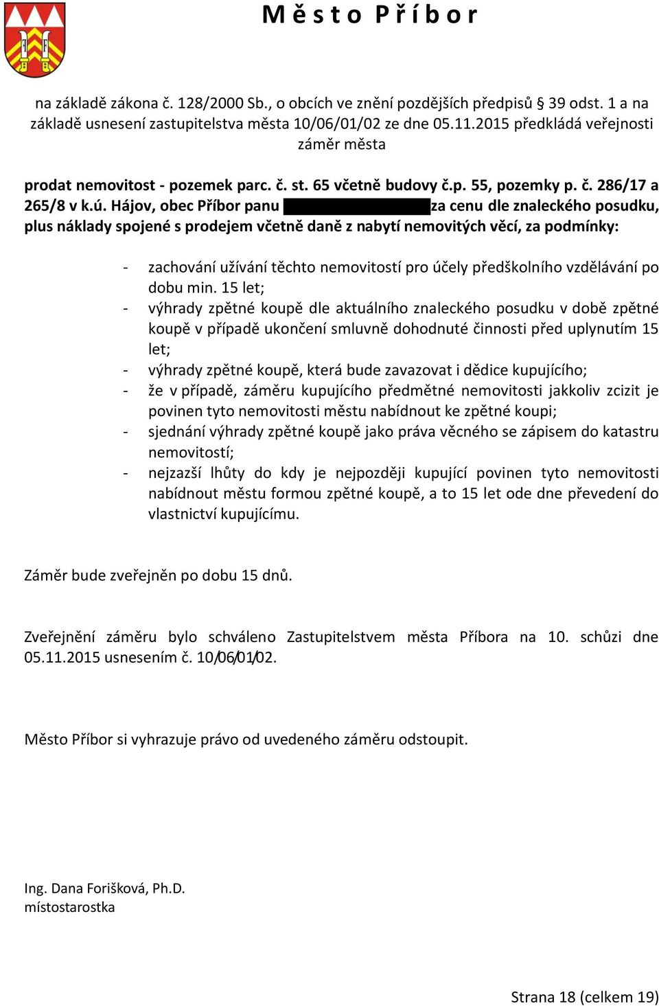 Hájov, obec Příbor panu za cenu dle znaleckého posudku, plus náklady spojené s prodejem včetně daně z nabytí nemovitých věcí, za podmínky: - zachování užívání těchto nemovitostí pro účely