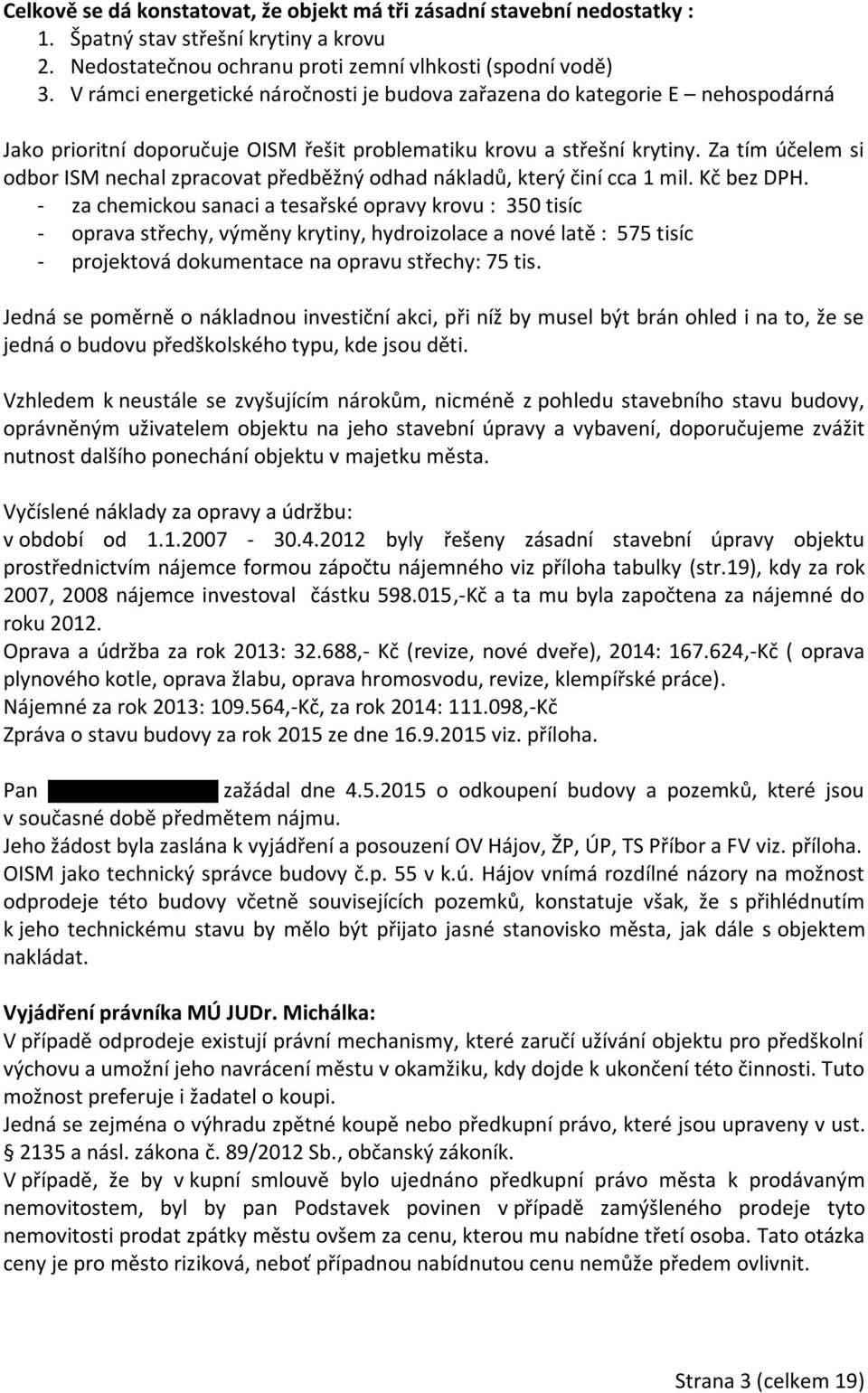 Za tím účelem si odbor ISM nechal zpracovat předběžný odhad nákladů, který činí cca 1 mil. Kč bez DPH.