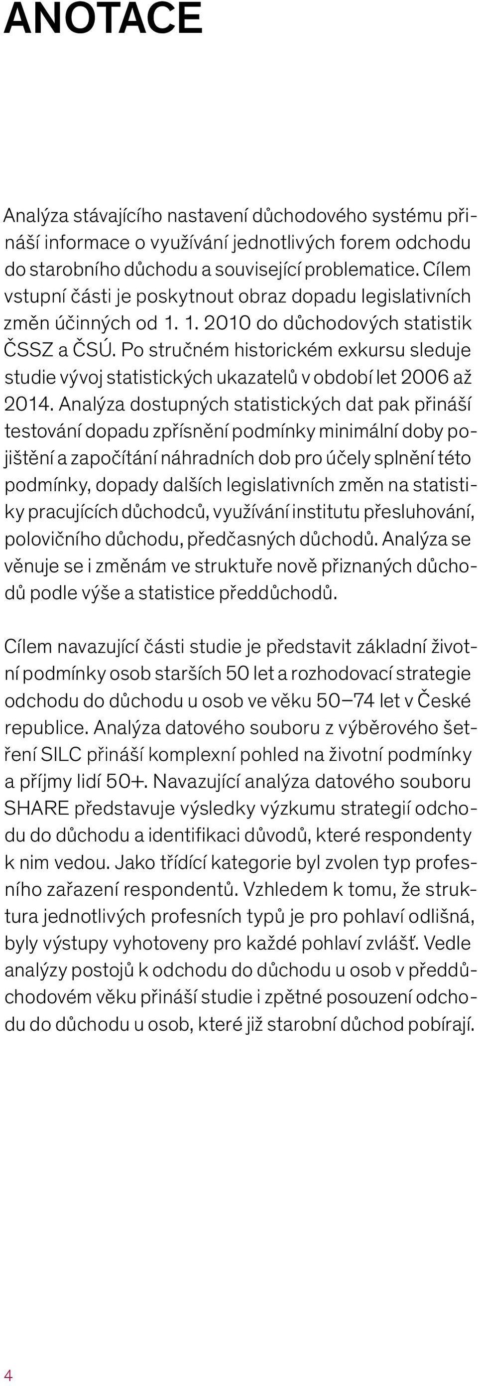 Po stručném historickém exkursu sleduje studie vývoj statistických ukazatelů v období let 2006 až 2014.
