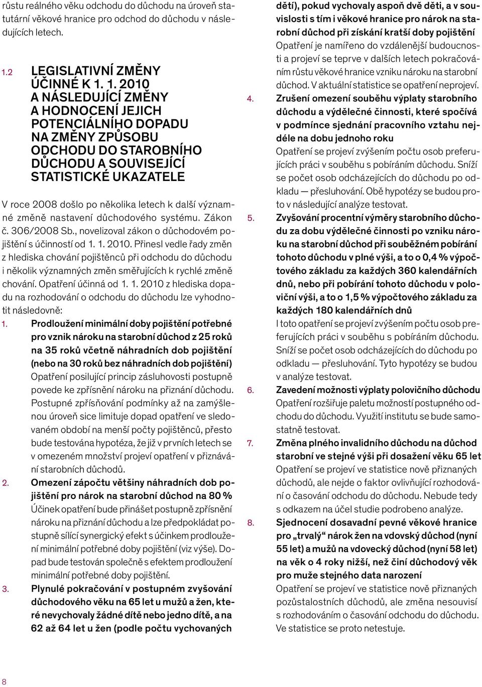 1. 2010 A NÁSLEDUJÍCÍ ZMĚNY A HODNOCENÍ JEJICH POTENCIÁLNÍHO DOPADU NA ZMĚNY ZPŮSOBU ODCHODU DO STAROBNÍHO DŮCHODU A SOUVISEJÍCÍ STATISTICKÉ UKAZATELE V roce 2008 došlo po několika letech k další