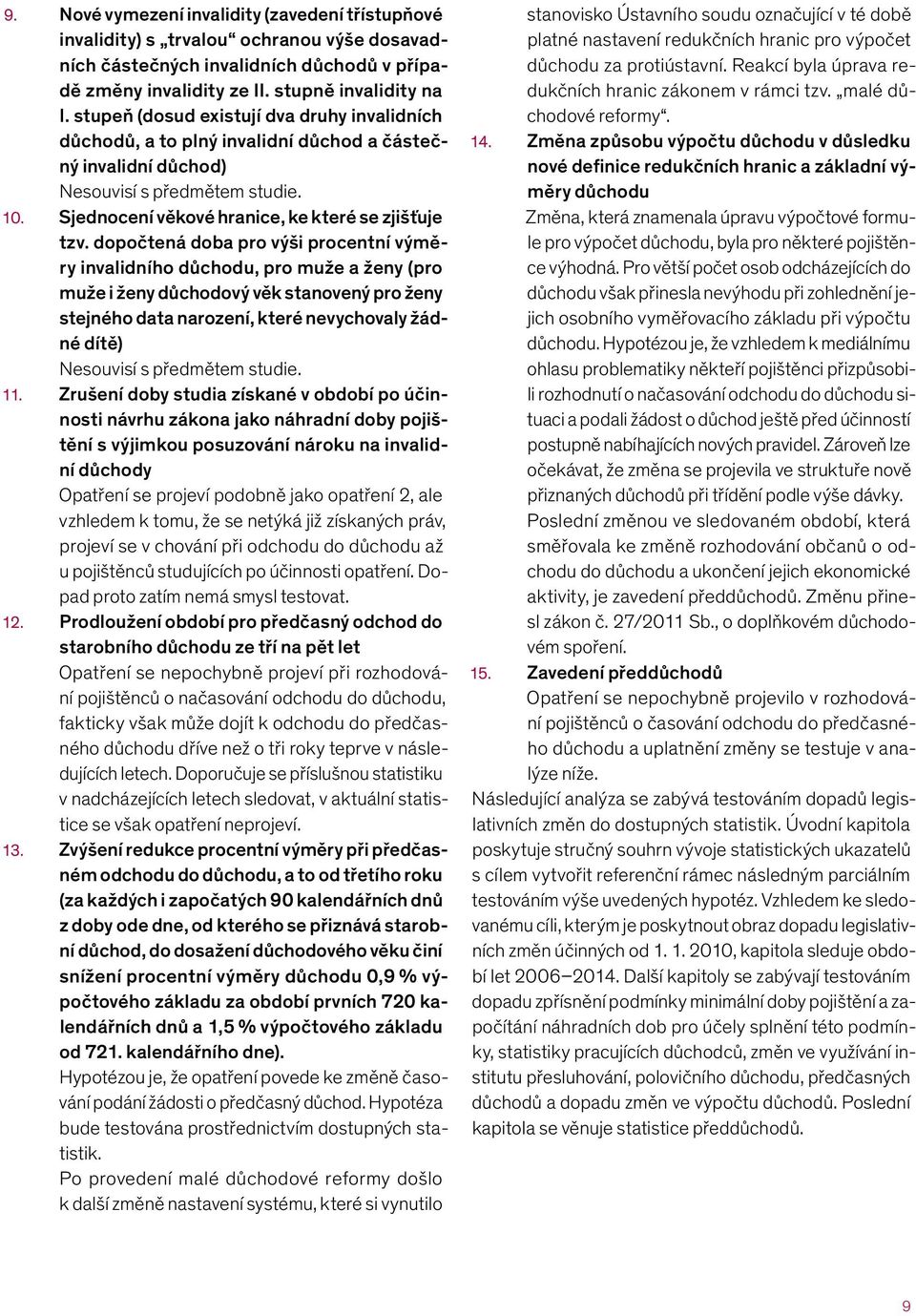 dopočtená doba pro výši procentní výměry invalidního důchodu, pro muže a ženy (pro muže i ženy důchodový věk stanovený pro ženy stejného data narození, které nevychovaly žádné dítě) Nesouvisí s