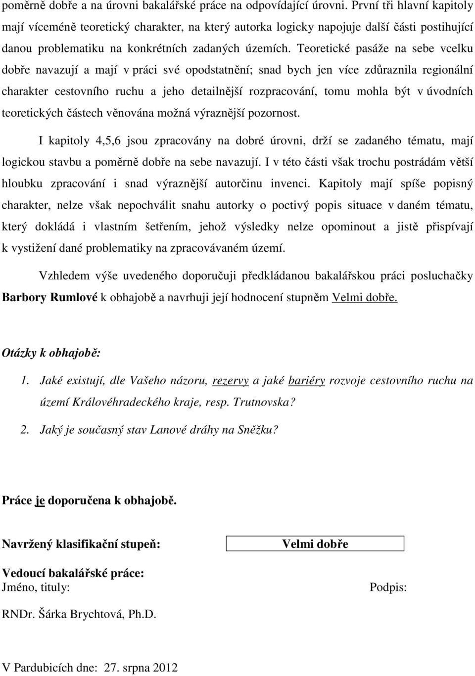 Teoretické pasáže na sebe vcelku dobře navazují a mají v práci své opodstatnění; snad bych jen více zdůraznila regionální charakter cestovního ruchu a jeho detailnější rozpracování, tomu mohla být v